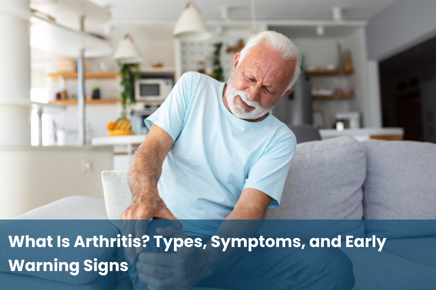 What Is Arthritis Types, Symptoms, and Early Warning Signs