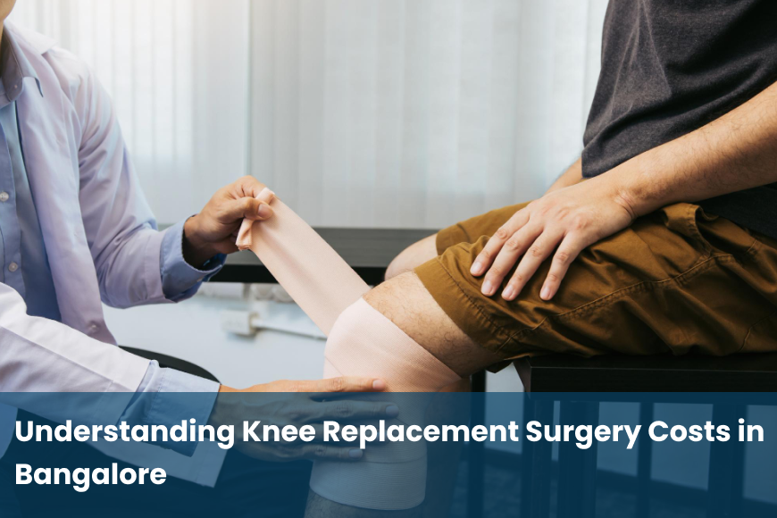 Understanding Knee Replacement Surgery Costs in Bangalore